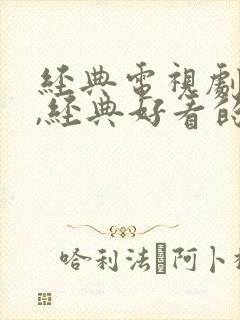 经典电视剧推荐,经典好看的老电视剧