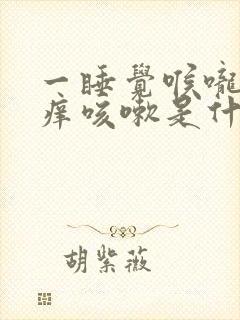 一睡觉喉咙就干痒咳嗽是什么原因