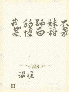 我的师妹不可能是傻白甜最新