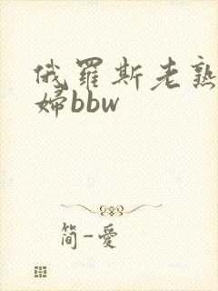俄罗斯老熟女少妇bbw