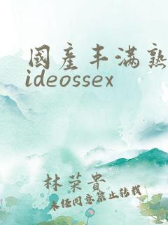 国产丰满熟妇videossex