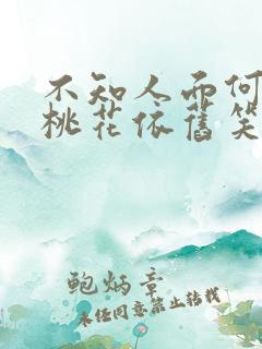 不知人面何处去桃花依旧笑春风