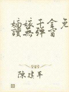 嫡嫁千金免费阅读无弹窗