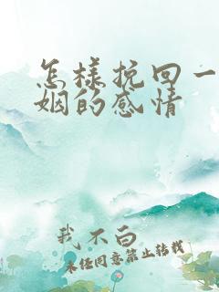 怎样挽回一段婚姻的感情