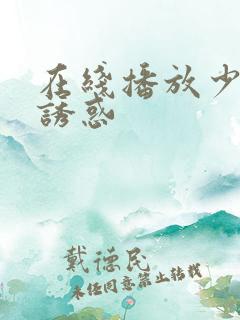 在线播放少妇的诱惑