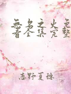 无名之火免费观看全集完整版高清 无名之火免费观看全集完整版高清