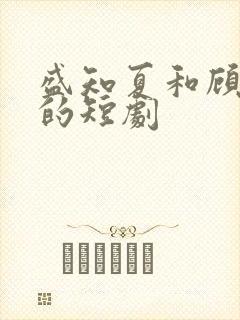 盛知夏和顾衍擎的短剧 盛知夏和顾衍擎的短剧