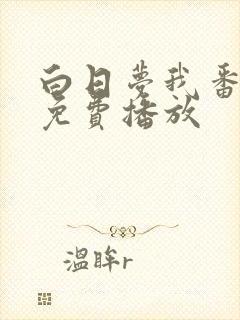 白日梦我番外篇免费播放