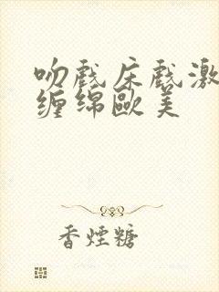 吻戏床戏激情戏缠绵欧美