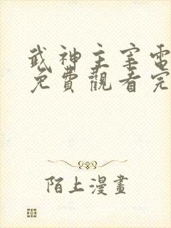 武神主宰电视剧免费观看完整版全集