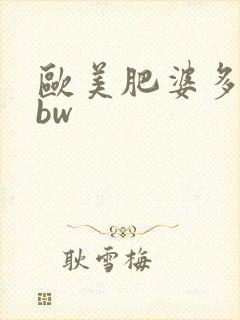 欧美肥婆多毛bbw