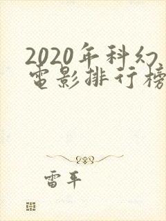 2020年科幻电影排行榜前十名 2020年科幻电影排行榜前十名
