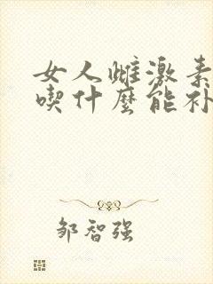 女人雌激素下降吃什么能补