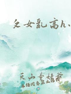 攵女乱高h小可 攵女乱高h小可