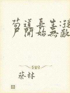 苟道长生:从捡尸开始无敌的全部小说