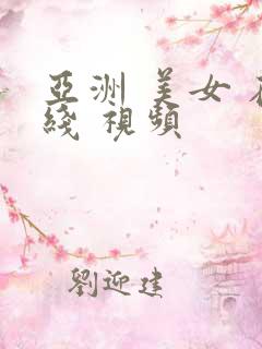 亚洲 美女 在线 视频