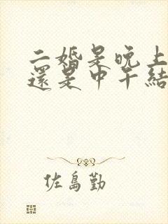 二婚是晚上结婚还是中午结婚 二婚是晚上结婚还是中午结婚