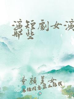 演短剧女演员有哪些