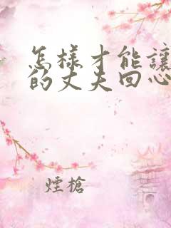 怎样才能让出轨的丈夫回心转意