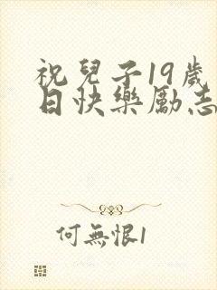 祝儿子19岁生日快乐励志祝福语
