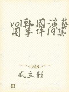 vol韩国演艺圈事件19集在线观看免费观看