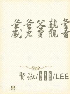 爸爸父亲爹电视剧免费观看完整版