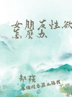 女朋友性欲太强怎么办