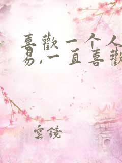 喜欢一个人很容易,一直喜欢却很难