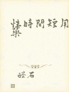 性时间短用什么药