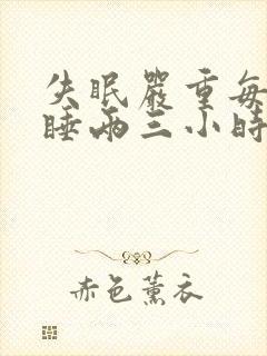 失眠严重每天就睡两三小时