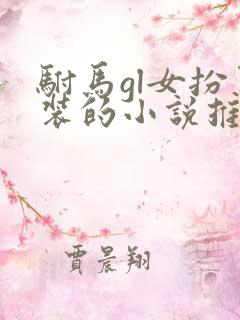 驸马gl女扮男装的小说推荐 驸马gl女扮男装的小说推荐