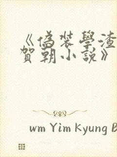 《伪装学渣谢俞贺朝小说》