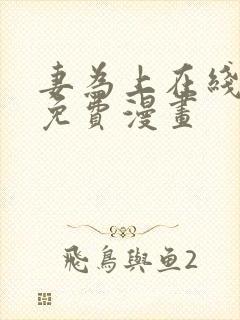 妻为上在线观看免费漫画 妻为上在线观看免费漫画