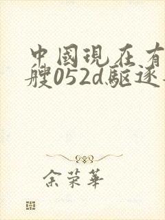 中国现在有多少艘052d驱逐舰