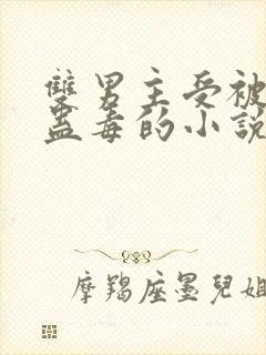 双男主受被下了蛊毒的小说 双男主受被下了蛊毒的小说