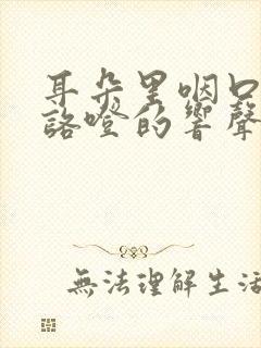 耳朵里咽口水有咯噔的响声怎么办