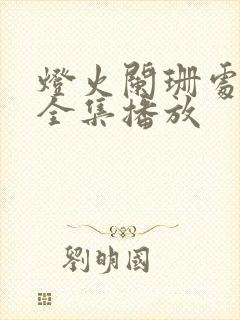 灯火阑珊处短剧全集播放