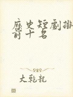 历史短剧排行榜前十名