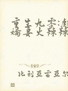 重生九零:彪悍娇妻火辣辣