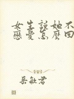 女生说她不想谈恋爱怎么回复