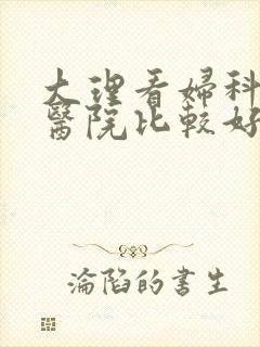 大理看妇科哪家医院比较好