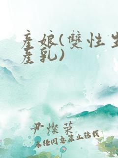 产娘(双性生子产乳)