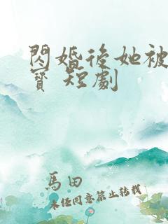 闪婚后她被宠成宝 短剧