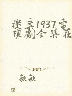 迷案1937电视剧全集在线观看 迷案1937电视剧全集在线观看