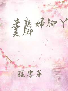 老熟妇脚丫玉足美脚 老熟妇脚丫玉足美脚