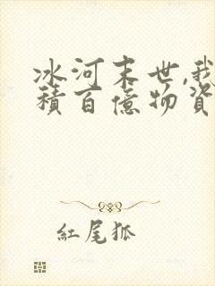 冰河末世,我囤积百亿物资