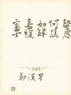 家长如何帮助孩子缓解焦虑
