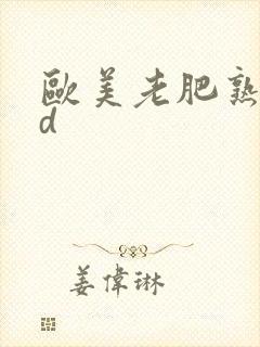 欧美老肥熟妇hd