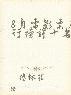 8月电影票房排行榜前十名