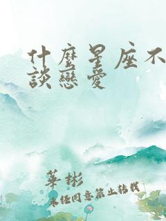 什么星座不适合谈恋爱